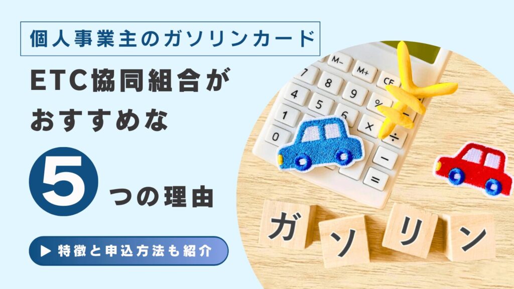 個人事業主のガソリンカードならETC協同組合がおすすめな５つの理由！特徴と申込方法も紹介